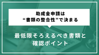 助成金申請は“書類の整合性”で決まる｜最低限そろえるべき書類と確認ポイント